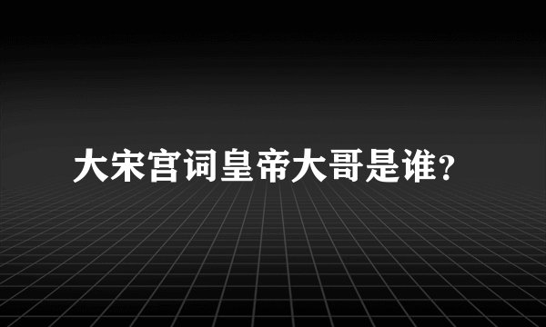 大宋宫词皇帝大哥是谁？