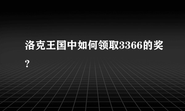 洛克王国中如何领取3366的奖?