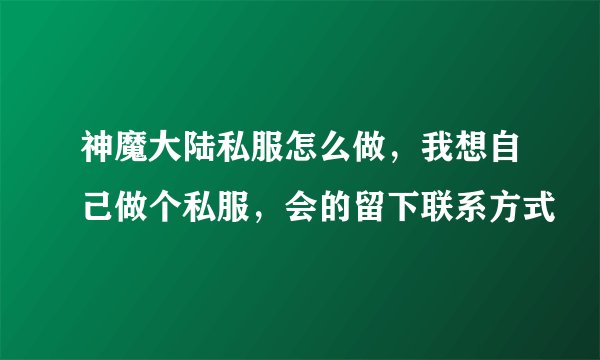 神魔大陆私服怎么做，我想自己做个私服，会的留下联系方式
