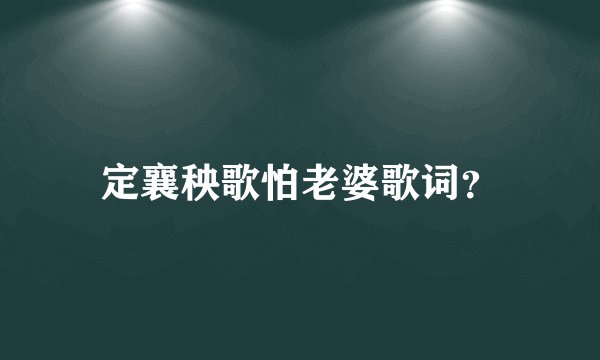 定襄秧歌怕老婆歌词？