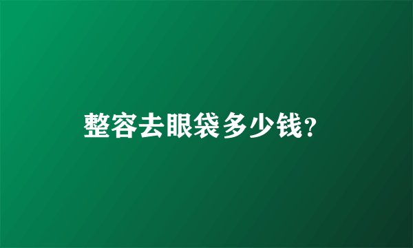 整容去眼袋多少钱？