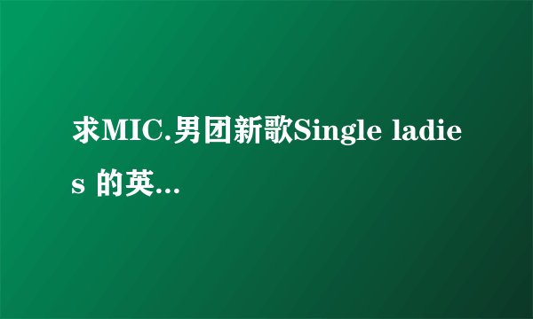 求MIC.男团新歌Single ladies 的英文版歌词，不是碧昂斯的那首