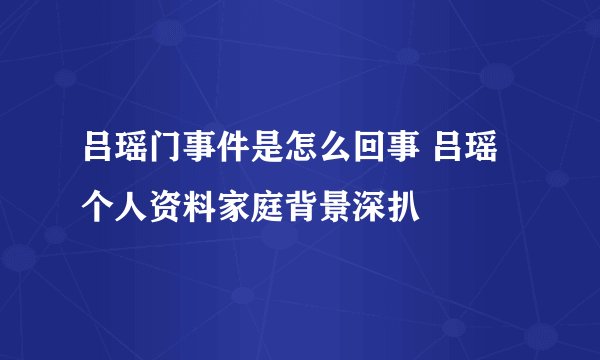 吕瑶门事件是怎么回事 吕瑶个人资料家庭背景深扒