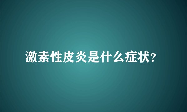 激素性皮炎是什么症状？