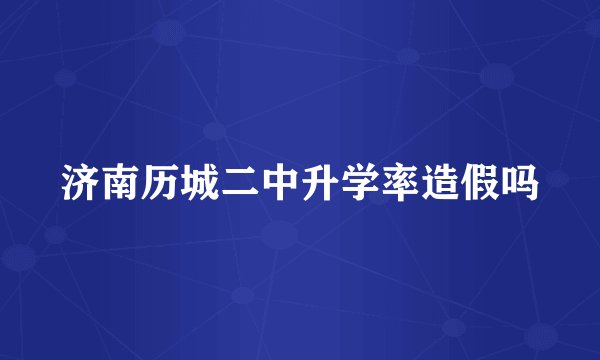 济南历城二中升学率造假吗