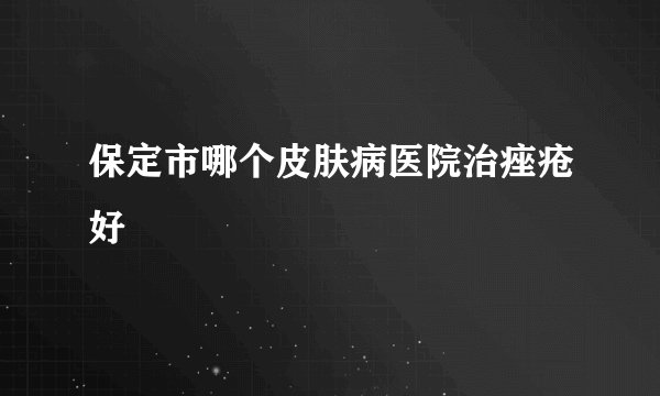 保定市哪个皮肤病医院治痤疮好
