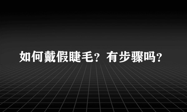 如何戴假睫毛？有步骤吗？