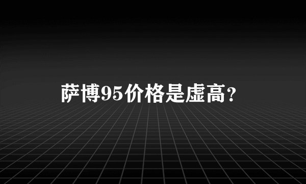 萨博95价格是虚高?