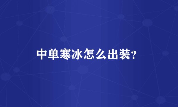 中单寒冰怎么出装？