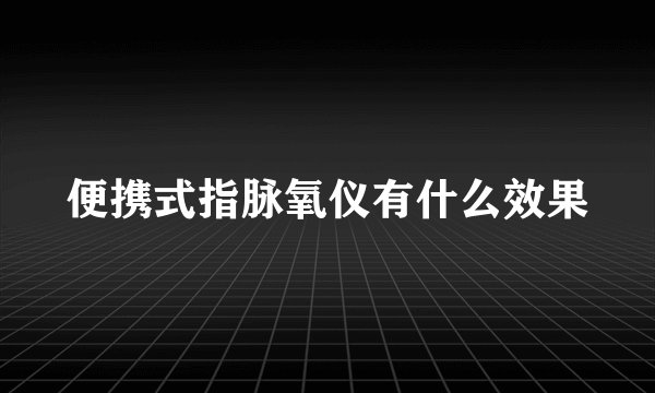 便携式指脉氧仪有什么效果