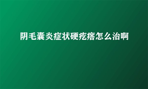 阴毛囊炎症状硬疙瘩怎么治啊