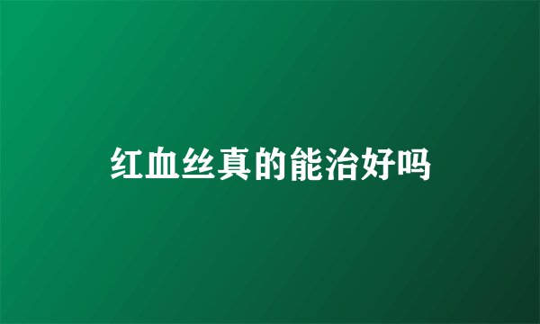 红血丝真的能治好吗