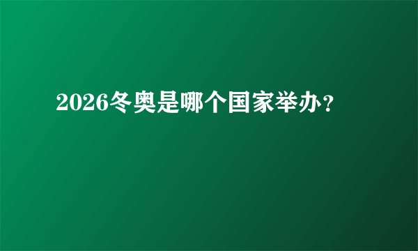 2026冬奥是哪个国家举办？