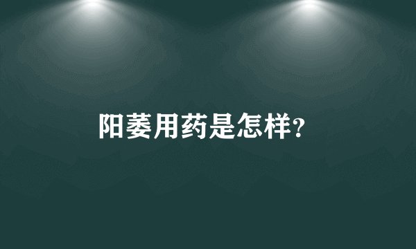 阳萎用药是怎样？