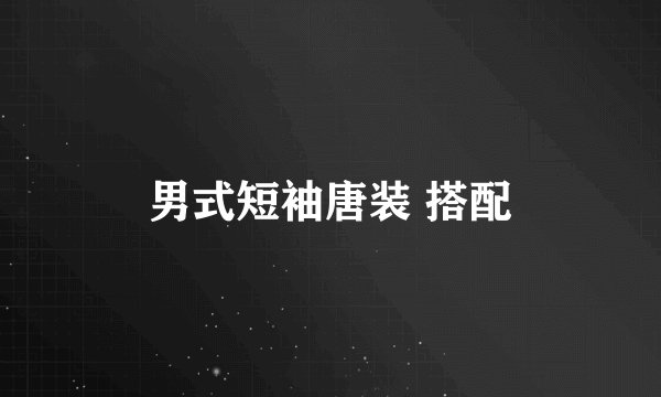 男式短袖唐装 搭配