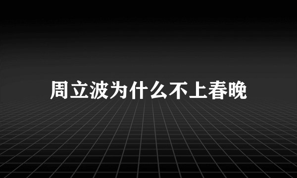 周立波为什么不上春晚