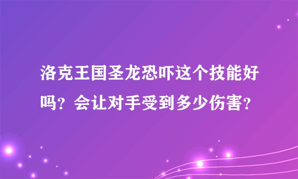 洛克王国圣龙恐吓这个技能好吗？会让对手受到多少伤害？