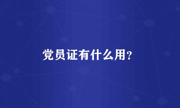 党员证有什么用？