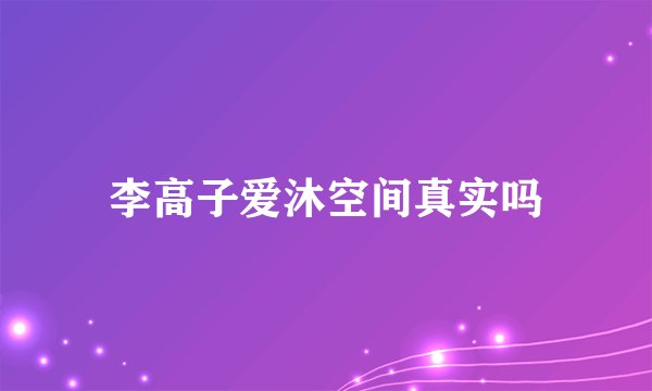 李高子爱沐空间真实吗