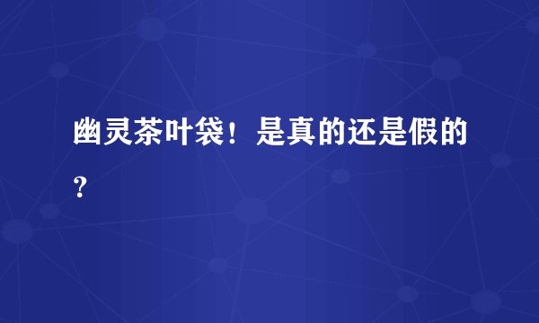 幽灵茶叶袋！是真的还是假的？