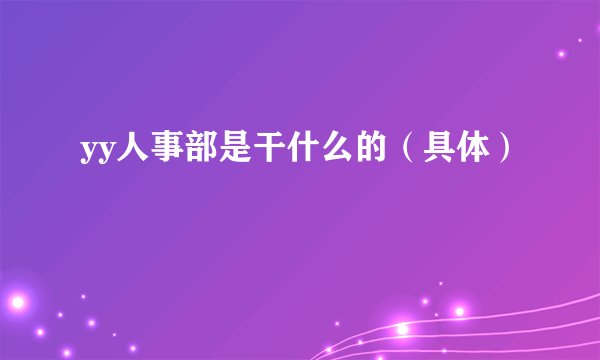 yy人事部是干什么的（具体）