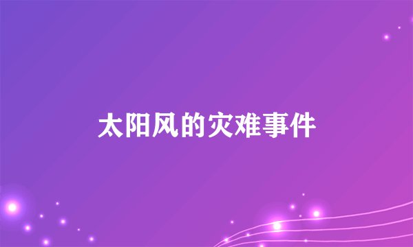 太阳风的灾难事件
