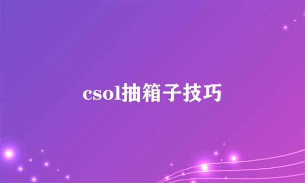 csol抽箱子技巧