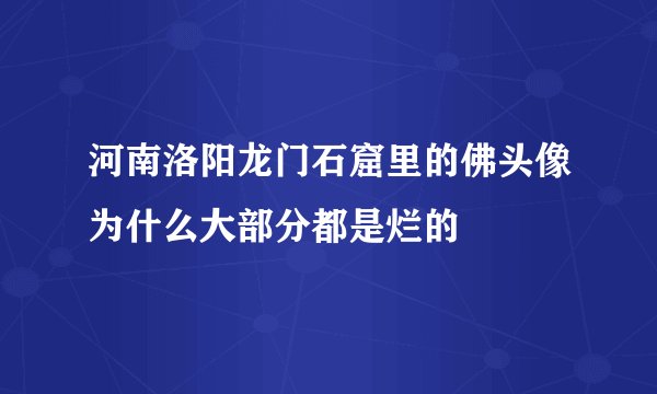 河南洛阳龙门石窟里的佛头像为什么大部分都是烂的