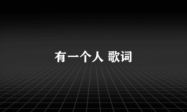 有一个人 歌词