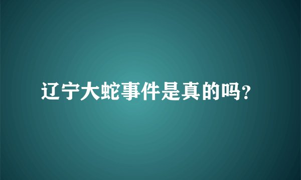 辽宁大蛇事件是真的吗？