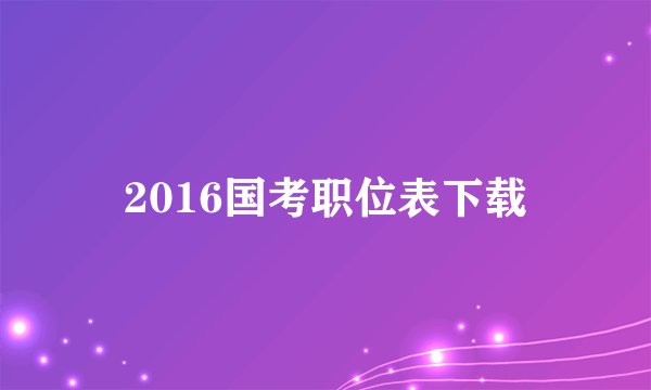 2016国考职位表下载