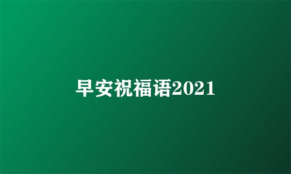 早安祝福语2021