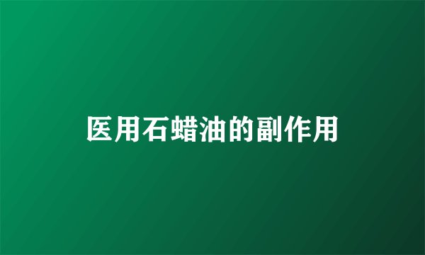 医用石蜡油的副作用