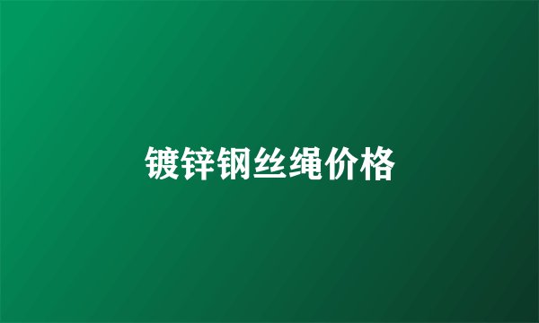镀锌钢丝绳价格