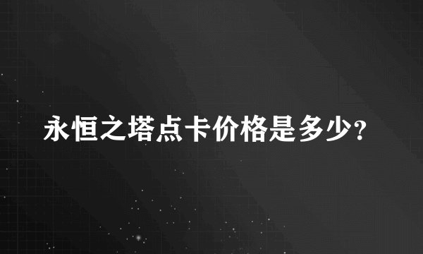永恒之塔点卡价格是多少？