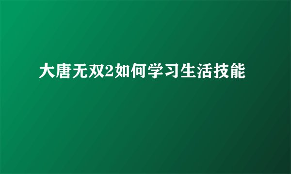 大唐无双2如何学习生活技能