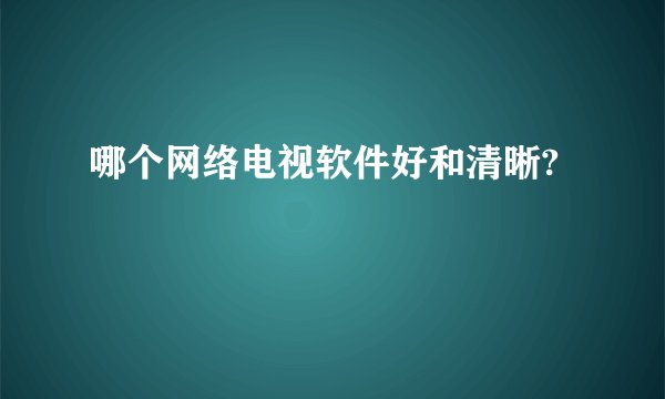 哪个网络电视软件好和清晰?