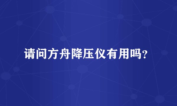 请问方舟降压仪有用吗？