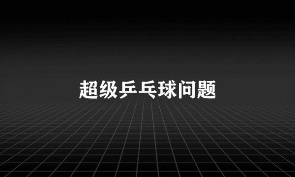 超级乒乓球问题