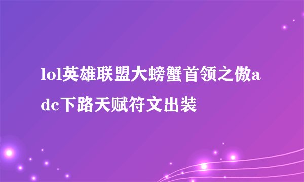 lol英雄联盟大螃蟹首领之傲adc下路天赋符文出装