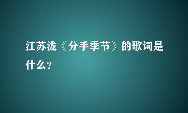 江苏泷《分手季节》的歌词是什么?