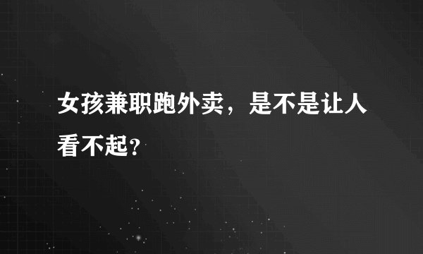 女孩兼职跑外卖，是不是让人看不起？
