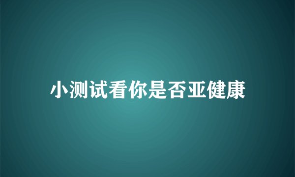 小测试看你是否亚健康