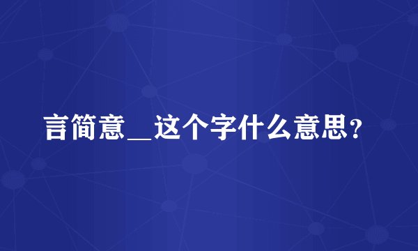 言简意＿这个字什么意思？