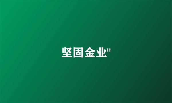 坚固金业