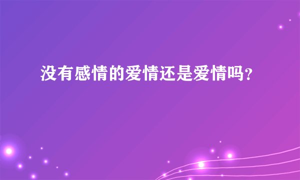 没有感情的爱情还是爱情吗？