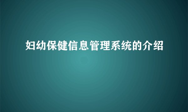 妇幼保健信息管理系统的介绍