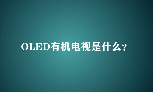 OLED有机电视是什么?
