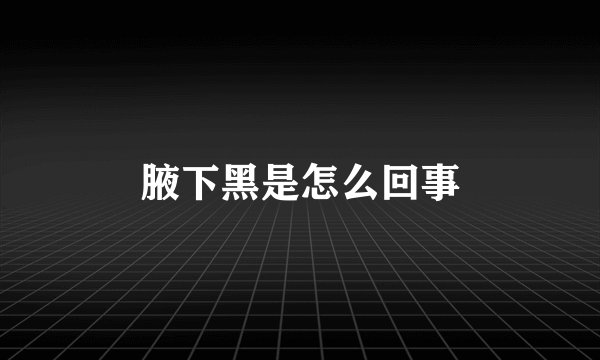 腋下黑是怎么回事