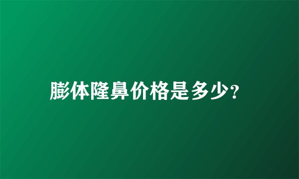 膨体隆鼻价格是多少？